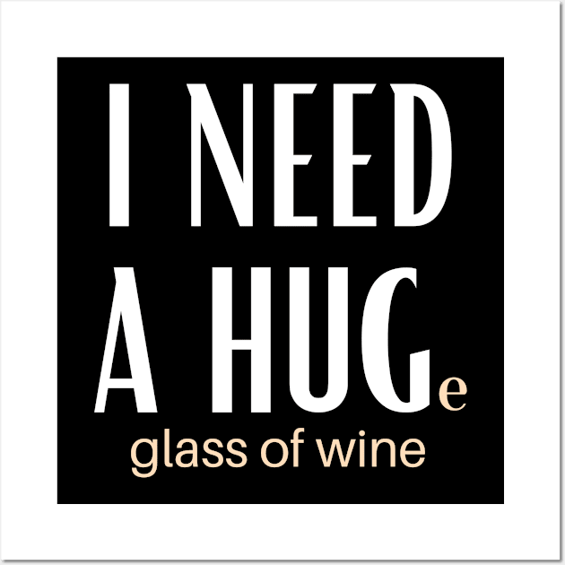 I Need A Huge Glass Of Wine Wall Art by GoodWills